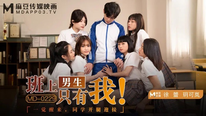 MD0229-班上男生只有我-一觉醒来同学开腿迎接